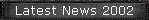 Latest News 2002