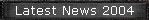 Latest News 2004