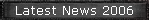 Latest News 2006