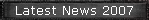 Latest News 2007